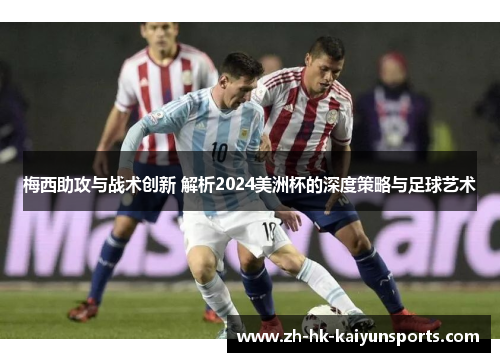 梅西助攻与战术创新 解析2024美洲杯的深度策略与足球艺术
