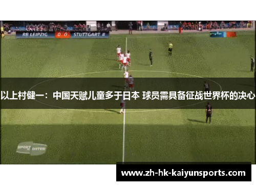 以上村健一：中国天赋儿童多于日本 球员需具备征战世界杯的决心