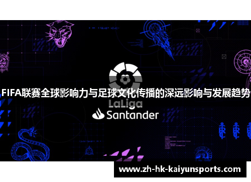 FIFA联赛全球影响力与足球文化传播的深远影响与发展趋势