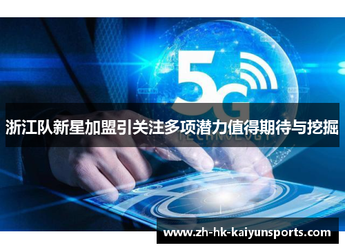 浙江队新星加盟引关注多项潜力值得期待与挖掘