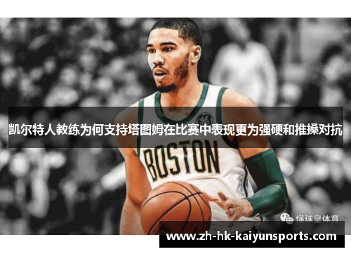 凯尔特人教练为何支持塔图姆在比赛中表现更为强硬和推搡对抗