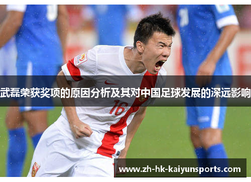 武磊荣获奖项的原因分析及其对中国足球发展的深远影响