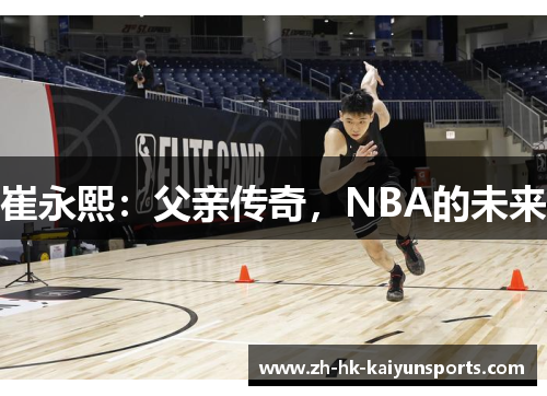 崔永熙：父亲传奇，NBA的未来