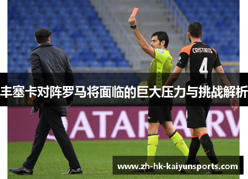 丰塞卡对阵罗马将面临的巨大压力与挑战解析