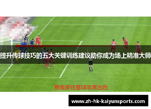提升传球技巧的五大关键训练建议助你成为场上精准大师