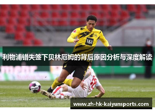 利物浦错失签下贝林厄姆的背后原因分析与深度解读
