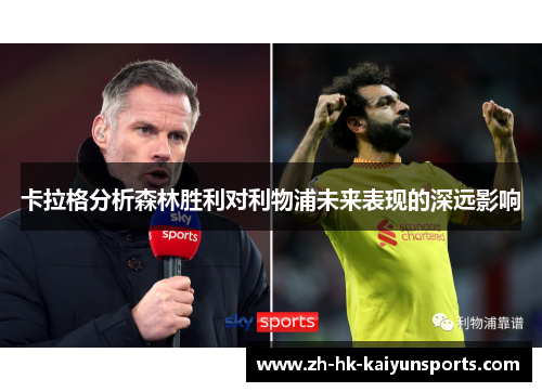 卡拉格分析森林胜利对利物浦未来表现的深远影响