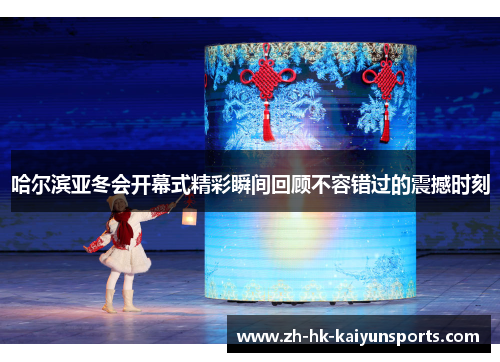 哈尔滨亚冬会开幕式精彩瞬间回顾不容错过的震撼时刻
