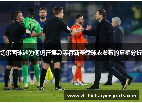 切尔西球迷为何仍在焦急等待新赛季球衣发布的真相分析