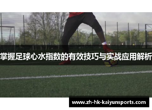 掌握足球心水指数的有效技巧与实战应用解析