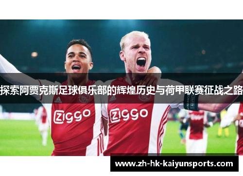 探索阿贾克斯足球俱乐部的辉煌历史与荷甲联赛征战之路