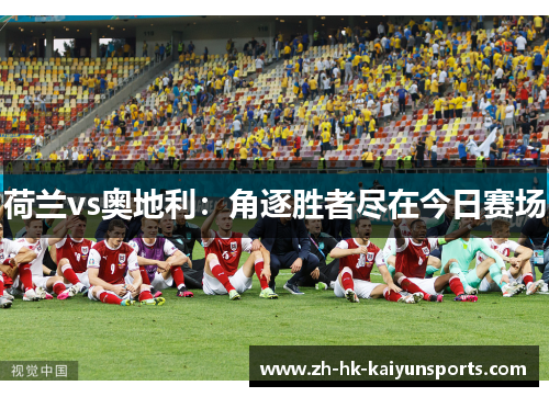 荷兰vs奥地利：角逐胜者尽在今日赛场