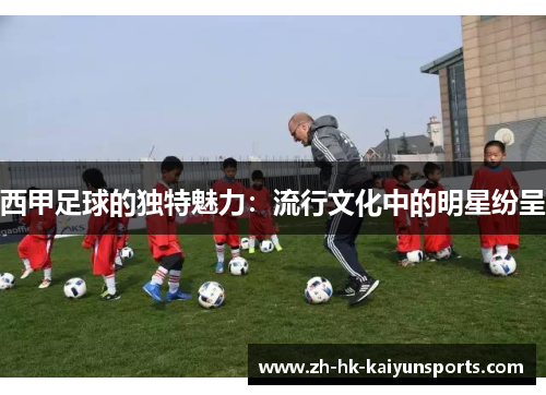 西甲足球的独特魅力:流行文化中的明星纷呈