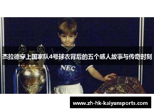 杰拉德穿上国家队4号球衣背后的五个感人故事与传奇时刻