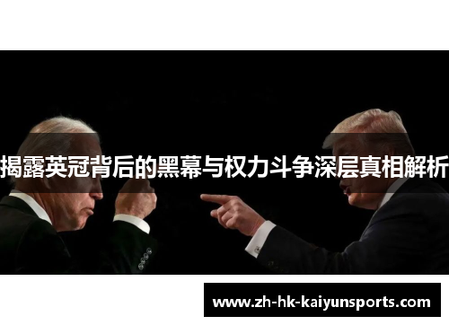 揭露英冠背后的黑幕与权力斗争深层真相解析 揭露英冠背后的黑幕与权力斗争深层真相解析